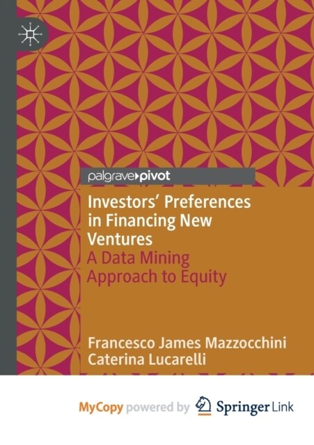 Investors Preferences in Financing New Ventures : A Data Mining Approach to Equity (Paperback)