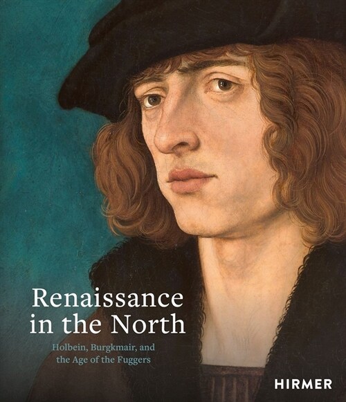 Renaissance in the North: Holbein, Burgkmair, and the Age of the Fuggers (Hardcover)
