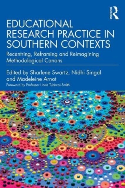 Educational Research Practice in Southern Contexts : Recentring, Reframing and Reimagining Methodological Canons (Paperback)