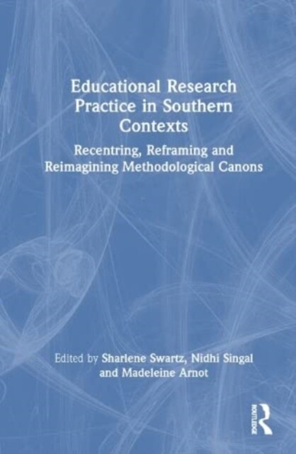 Educational Research Practice in Southern Contexts : Recentring, Reframing and Reimagining Methodological Canons (Hardcover)