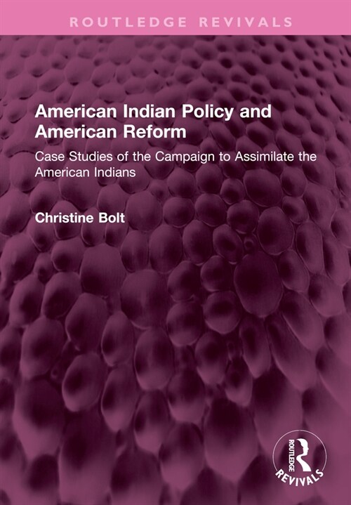 American Indian Policy and American Reform : Case Studies of the Campaign to Assimilate the American Indians (Hardcover)