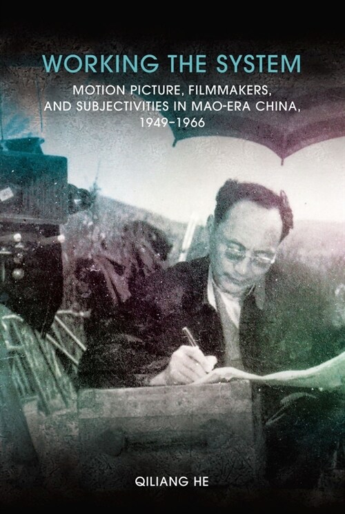 WORKING THE SYSTEM:MOTION PICTURE, FILMMAKERS, AND SUBJECTIVITIES IN MAO-ERA CHINA, 1949-1966