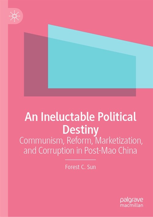 An Ineluctable Political Destiny: Communism, Reform, Marketization, and Corruption in Post-Mao China (Hardcover, 2023)