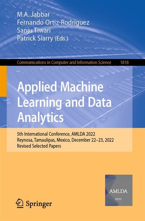 Applied Machine Learning and Data Analytics: 5th International Conference, Amlda 2022, Reynosa, Tamaulipas, Mexico, December 22-23, 2022, Revised Sele (Paperback, 2023)