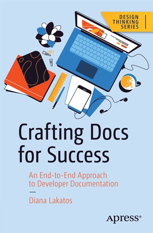 Crafting Docs for Success: An End-To-End Approach to Developer Documentation (Paperback)