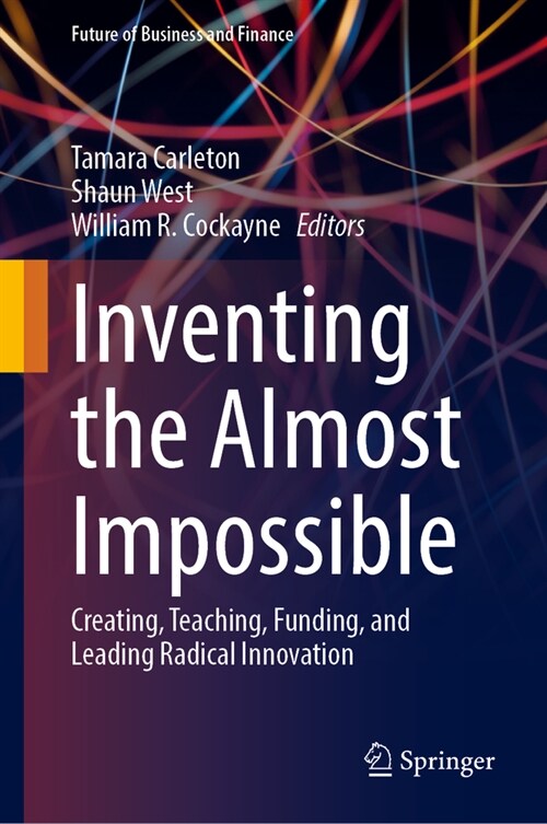 Inventing the Almost Impossible: Creating, Teaching, Funding, and Leading Radical Innovation (Hardcover, 2023)