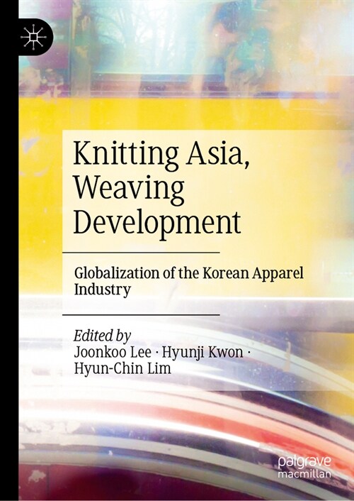 Knitting Asia, Weaving Development: Globalization of the Korean Apparel Industry (Hardcover, 2023)