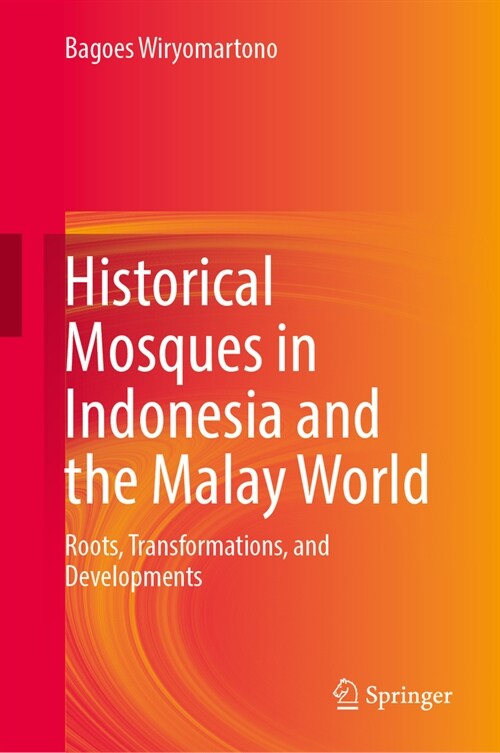 Historical Mosques in Indonesia and the Malay World: Roots, Transformations, and Developments (Hardcover, 2023)