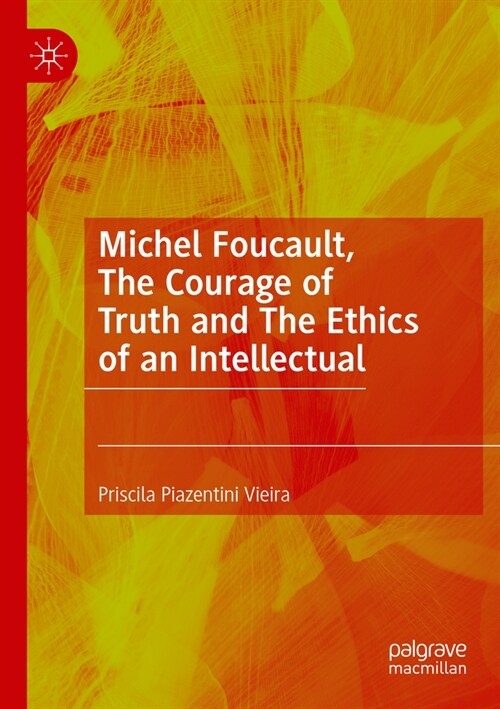 Michel Foucault, the Courage of Truth and the Ethics of an Intellectual (Paperback, 2022)
