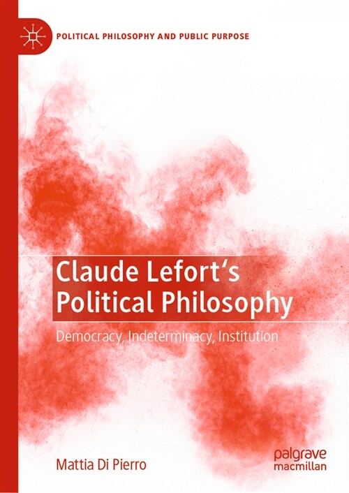 Claude Leforts Political Philosophy: Democracy, Indeterminacy, Institution (Hardcover, 2023)