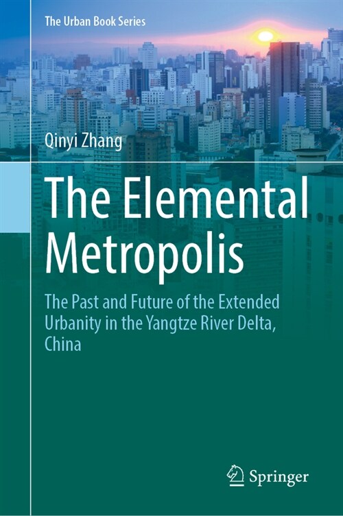 The Elemental Metropolis: The Past and Future of the Extended Urbanity in the Yangtze River Delta, China (Hardcover, 2023)