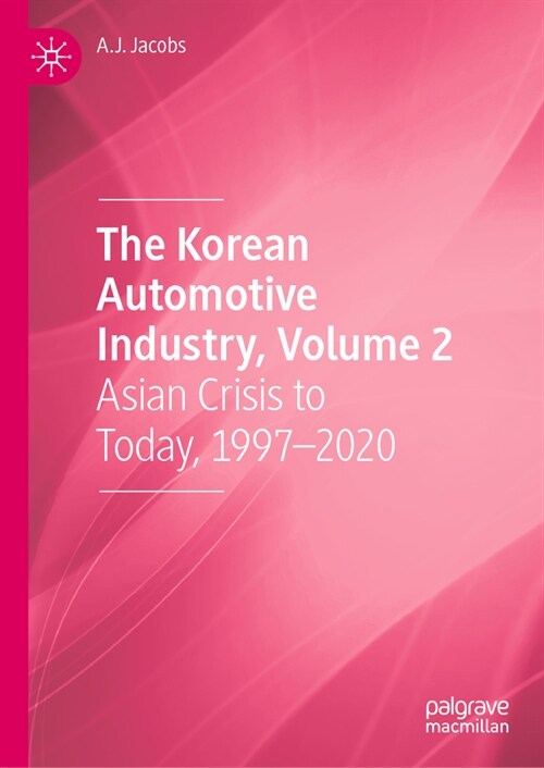 The Korean Automotive Industry, Volume 2: Asian Crisis to Today, 1997-2020 (Hardcover, 2023)