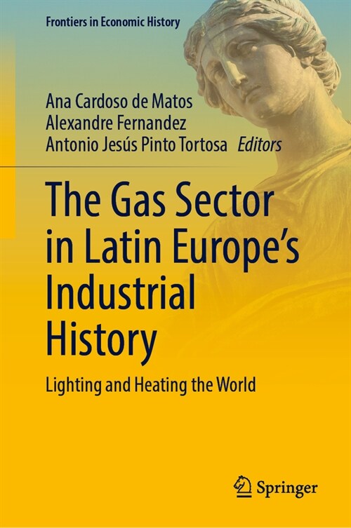 The Gas Sector in Latin Europes Industrial History: Lighting and Heating the World (Hardcover, 2023)