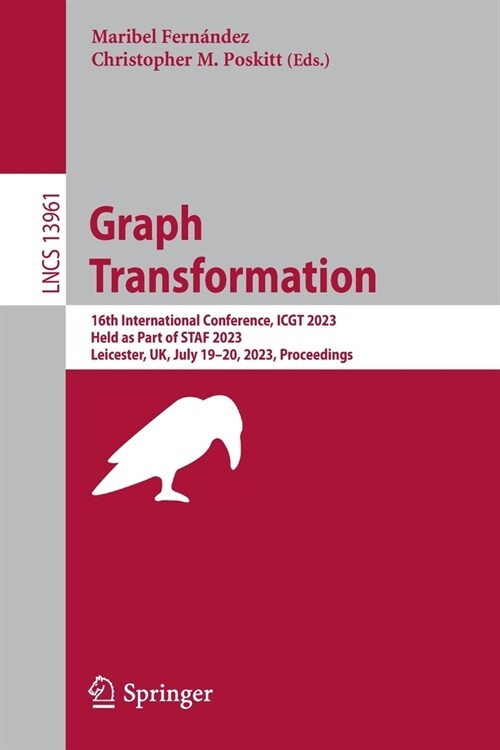 Graph Transformation: 16th International Conference, Icgt 2023, Held as Part of Staf 2023, Leicester, Uk, July 19-20, 2023, Proceedings (Paperback, 2023)