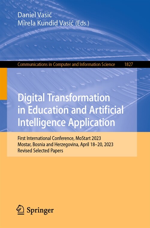 Digital Transformation in Education and Artificial Intelligence Application: First International Conference, Mostart 2023, Mostar, Bosnia and Herzegov (Paperback, 2023)