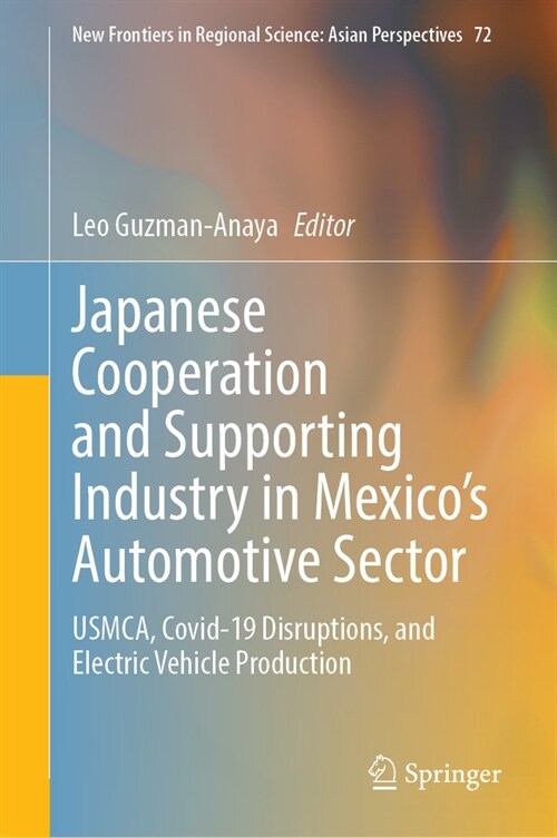 Japanese Cooperation and Supporting Industry in Mexicos Automotive Sector: Usmca, Covid-19 Disruptions, and Electric Vehicle Production (Hardcover, 2023)