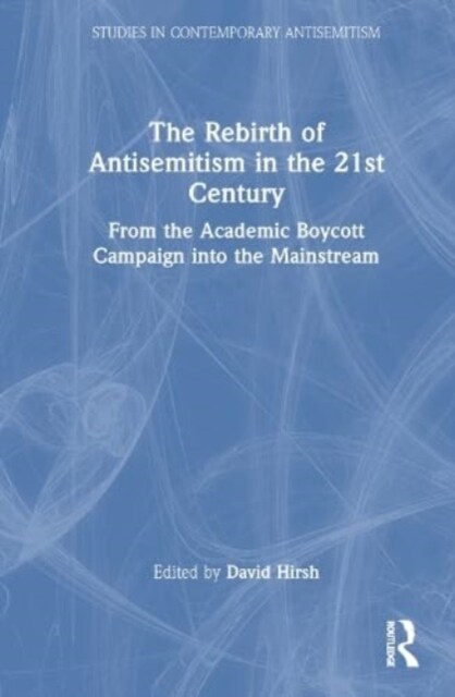 The Rebirth of Antisemitism in the 21st Century : From the Academic Boycott Campaign into the Mainstream (Hardcover)