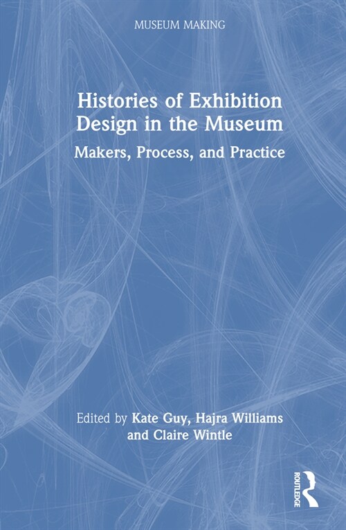 Histories of Exhibition Design in the Museum : Makers, Process, and Practice (Hardcover)