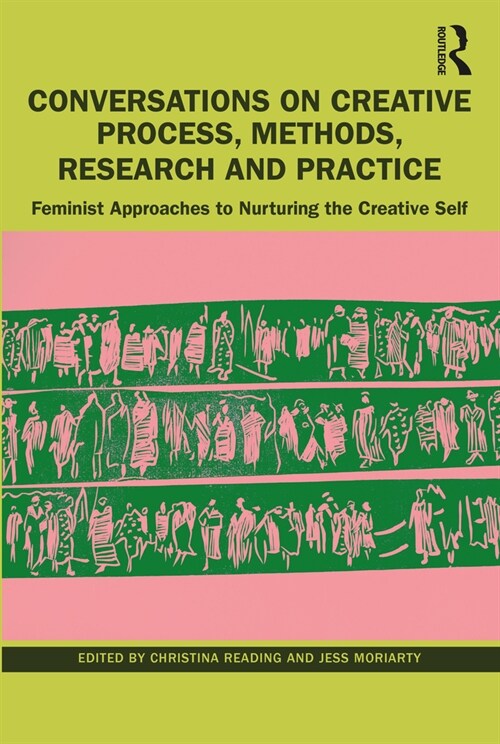 Conversations on Creative Process, Methods, Research and Practice : Feminist Approaches to Nurturing the Creative Self (Paperback)