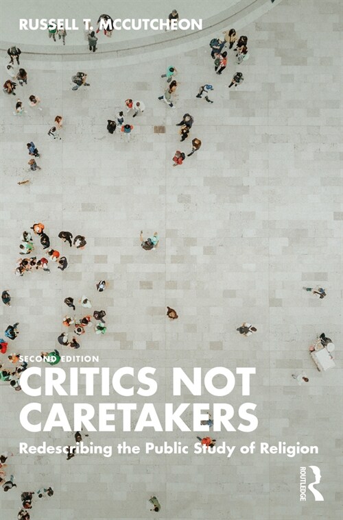 Critics Not Caretakers : Redescribing the Public Study of Religion (Paperback, 2 ed)
