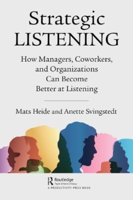 Strategic Listening : How Managers, Coworkers, and Organizations Can Become Better at Listening (Paperback)