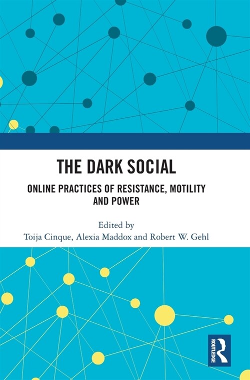 The Dark Social : Online Practices of Resistance, Motility and Power (Hardcover)