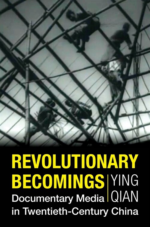 Revolutionary Becomings: Documentary Media in Twentieth-Century China (Paperback)
