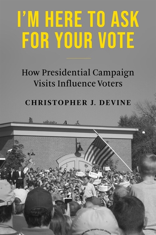 Im Here to Ask for Your Vote: How Presidential Campaign Visits Influence Voters (Hardcover)