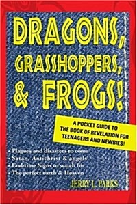 Dragons, Grasshoppers, & Frogs!: A Pocket Guide to the Book of Revelation for Teenagers and Newbies! (Paperback)