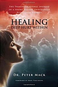 Healing Deep Hurt Within : The Transformational Journey of a Young Patient Undergoing Regression Therapy (Paperback)
