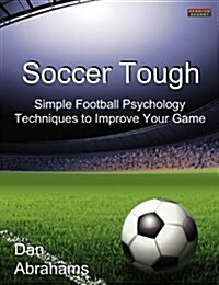 Soccer Tough : Simple Football Psychology Techniques to Improve Your Game (Paperback)