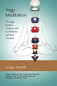 Yoga Meditation: Through Mantra, Chakras and Kundalini to Spiritual Freedom (Paperback)