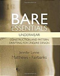 Bare Essentials: Underwear - Construction and Pattern Drafting for Lingerie Design (Paperback)