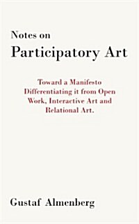 Notes on Participatory Art: Toward a Manifesto Differentiating It from Open Work, Interactive Art and Relational Art. (Paperback)