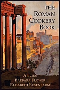 The Roman Cookery Book: A Critical Translation of the Art of Cooking, for Use in the Study and the Kitchen (Paperback)