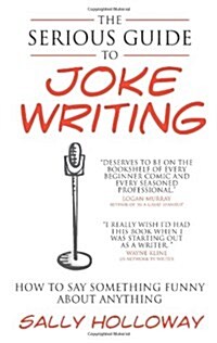 The Serious Guide to Joke Writing : How to Say Something Funny About Anything (Paperback)