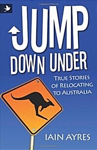 Jump Down Under - True Stories of Relocating to Australia (Paperback)