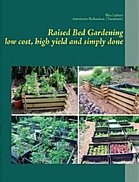 Raised Bed Gardening - Low Cost, High Yield and Simply Done (Paperback)