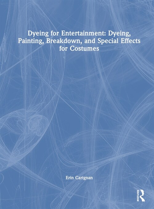 Dyeing for Entertainment: Dyeing, Painting, Breakdown, and Special Effects for Costumes (Hardcover, 1)