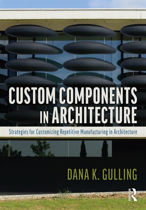 Custom Components in Architecture : Strategies for Customizing Repetitive Manufacturing (Paperback)