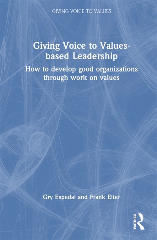 Giving Voice to Values-based Leadership : How to Develop Good Organizations Through Work on Values (Hardcover)