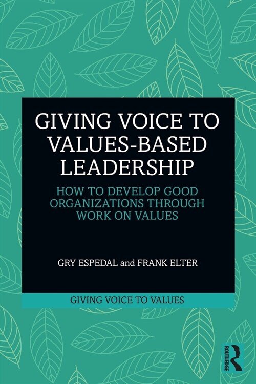 Giving Voice to Values-based Leadership : How to Develop Good Organizations Through Work on Values (Paperback)