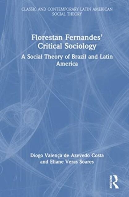 Florestan Fernandes’ Critical Sociology : A Social Theory of Brazil and Latin America (Hardcover)