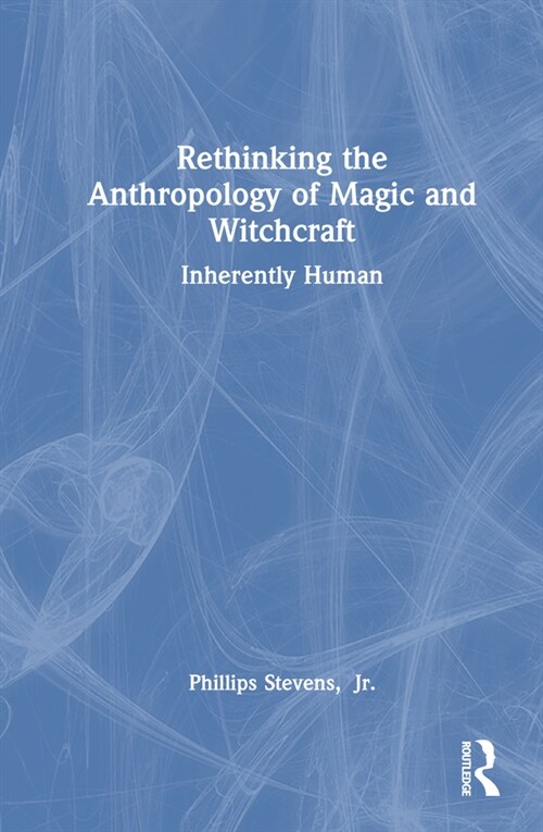 Rethinking the Anthropology of Magic and Witchcraft : Inherently Human (Hardcover)