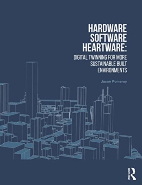 Hardware, Software, Heartware : Digital Twinning for More Sustainable Built Environments (Paperback)