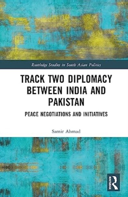 Track Two Diplomacy Between India and Pakistan : Peace Negotiations and Initiatives (Hardcover)