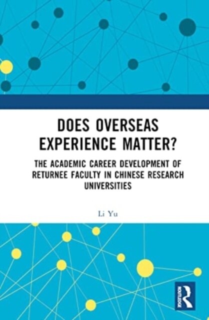 Does Overseas Experience Matter? : The Academic Career Development of Returnee Faculty in Chinese Research Universities (Hardcover)