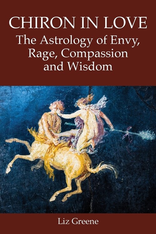 Chiron in Love: The Astrology of Envy, Rage, Compassion and Wisdom (Paperback)