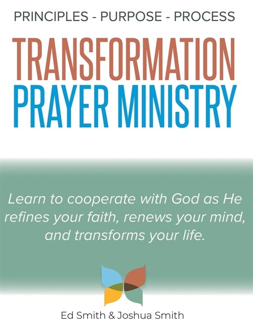 The Principles, Purpose, and Process of Transformation Prayer Ministry (Hardcover)