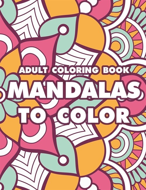 Adult Coloring Book Mandalas To Color: Coloring Pages With Intricate Designs And Patterns For Relaxation, Meditation Mandalas To Color (Paperback)